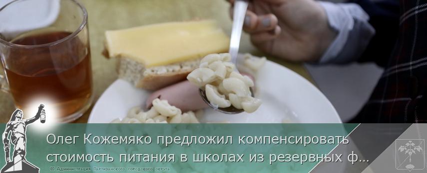 Олег Кожемяко предложил компенсировать стоимость питания в школах из резервных фондов в Приморье, сообщает www.primorsky.ru