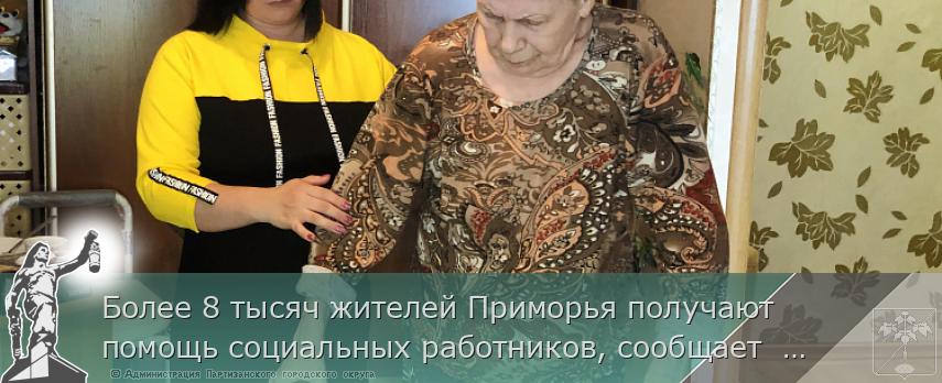 Более 8 тысяч жителей Приморья получают помощь социальных работников, сообщает  www.primorsky.ru