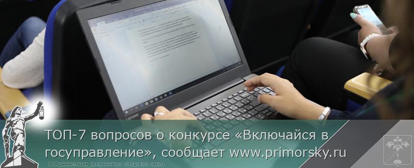 ТОП-7 вопросов о конкурсе «Включайся в госуправление», сообщает www.primorsky.ru